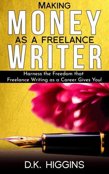 Making Money As A Freelance Writer - D.K. Higgins