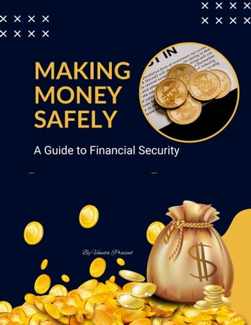 Making Money Safely: A Guide to Financial Security - Vineeta Prasad