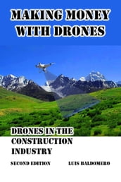 Making Money With Drones, Drones in the Construction Industry. Second Edition.