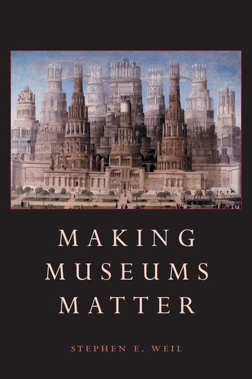 Making Museums Matter - Stephen Weil