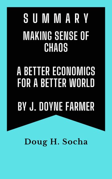 Making Sense of Chaos: A Better Economics for a Better World by J. Doyne Farmer - Doug H. Socha