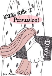 Making Sense of Persuasion! A Students Guide to Austen s (Includes Study Guide, Biography, and Modern Retelling)