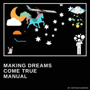 Making dreams come true manual - Arthur Moron