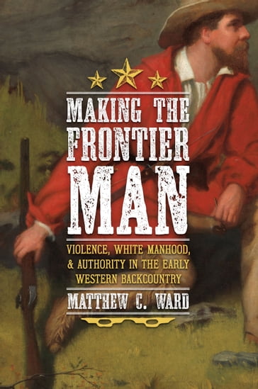Making the Frontier Man - Matthew C. Ward