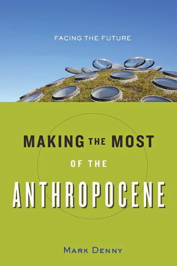Making the Most of the Anthropocene - Mark Denny