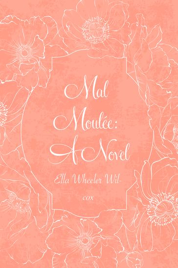 Mal Moulée: A Novel - Ella Wheeler Wilcox