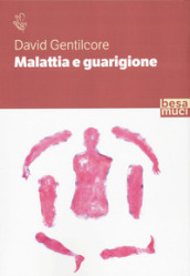 Malattia e guarigione. Ciarlatani, guaritori e seri professionisti. La storia della medicina come non l avete mai letta