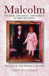 Malcolm Soldier, Diplomat, Ideologue of British India