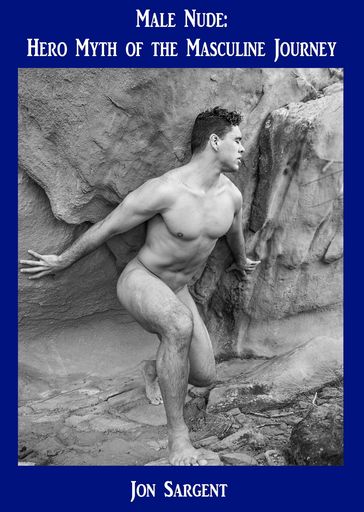 Male Nude: Hero Myth of the Masculine Journey - Jon Sargent