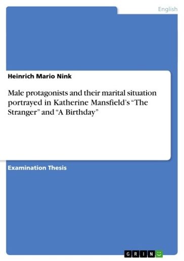 Male protagonists and their marital situation portrayed in Katherine Mansfield's 'The Stranger' and 'A Birthday' - Heinrich Mario Nink