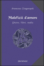 Malefizii d amore. Pietre, filtri, malìe