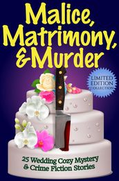 Malice, Matrimony, and Murder: A Limited-Edition Collection of 25 Wedding Cozy Mystery and Crime Fiction Stories