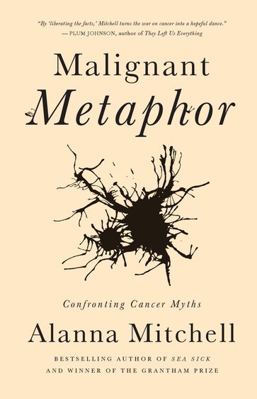 Malignant Metaphor - Alanna Mitchell