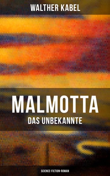 Malmotta - Das Unbekannte (Science-Fiction-Roman) - Walther Kabel