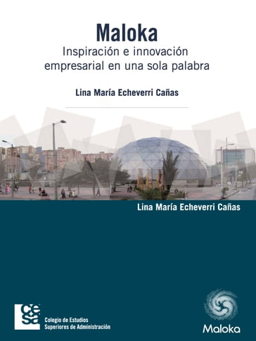 Maloka. Inspiración e innovación empresarial en una sola palabra - Lina María Echeverri Cañas