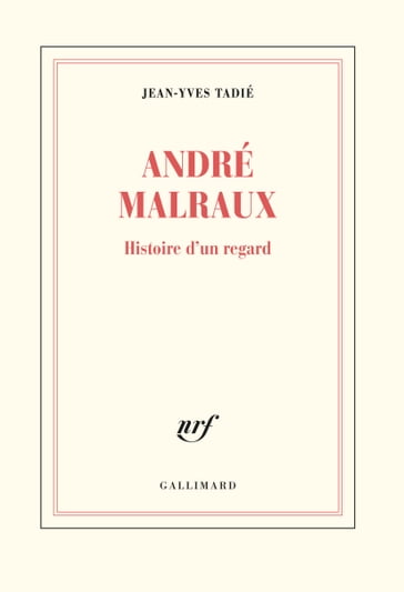 Malraux, histoire d'un regard - Jean-Yves Tadié