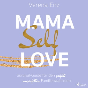 Mama-Selflove: Survival-Guide für den perfekt unperfekten Familienwahnsinn - Verena Enz