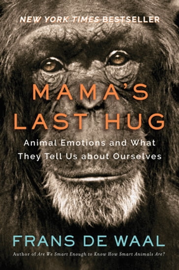 Mama's Last Hug: Animal Emotions and What They Tell Us about Ourselves - Frans de Waal