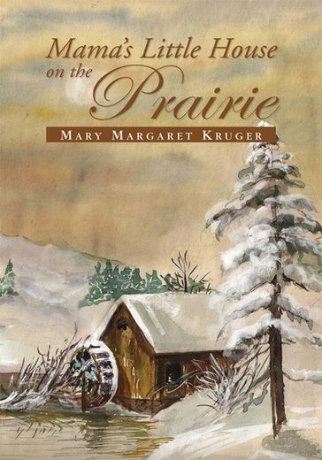 Mama's Little House on the Prairie - Mary Margaret Kruger