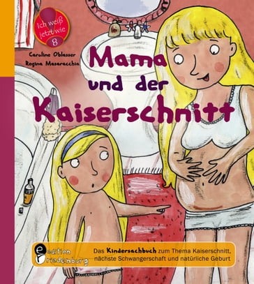 Mama und der Kaiserschnitt - Das Kindersachbuch zum Thema Kaiserschnitt, nächste Schwangerschaft und natürliche Geburt - Caroline Oblasser - Regina Masaracchia