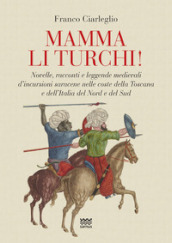 Mamma li turchi! Novelle, racconti e leggende medievali d incursioni saracene nelle coste della Toscana e dell Italia del Nord e del Sud