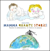 Mamma quante storie! Favole in ambulatorio, in treno e in piazza. Ediz. illustrata