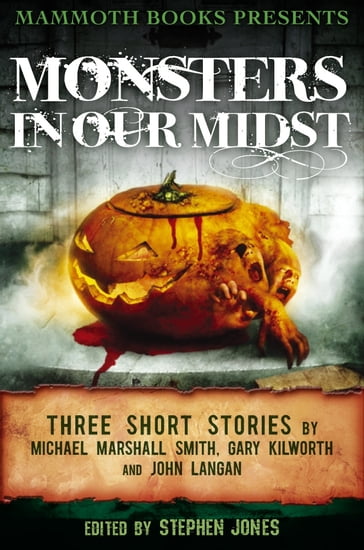 Mammoth Books presents Monsters in Our Midst - Gary Kilworth - John Langan - Michael Marshall Smith
