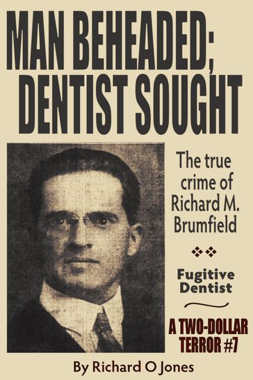 Man Beheaded; Dentist Sought: The True Crime of Richard M. Brumfield - Richard O Jones