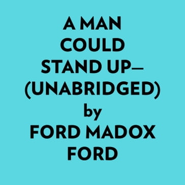 A Man Could Stand Up (Unabridged) - Madox Ford Ford