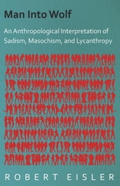 Man Into Wolf - An Anthropological Interpretation of Sadism, Masochism, and Lycanthropy