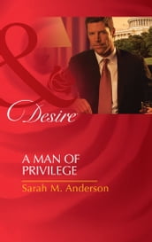 A Man Of Privilege (Mills & Boon Desire)