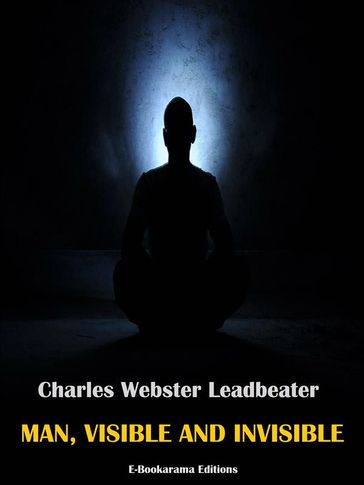 Man, Visible and Invisible - Charles Webster Leadbeater