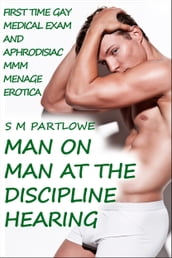 Man on Man at the Discipline Hearing (First Time Gay Medical and Aphrodisiac Menage Erotica)