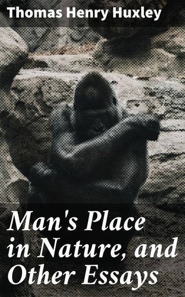 Man's Place in Nature, and Other Essays - Thomas Henry Huxley