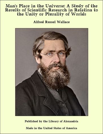 Man's Place in the Universe: A Study of the Results of Scientific Research in Relation to the Unity or Plurality of Worlds - Alfred Russel Wallace