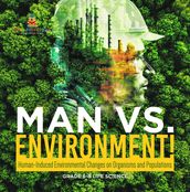 Man vs. Environment! Human-Induced Environmental Changes on Organisms and Populations   Grade 6-8 Life Science