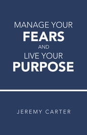 Manage Your Fears and Live Your Purpose