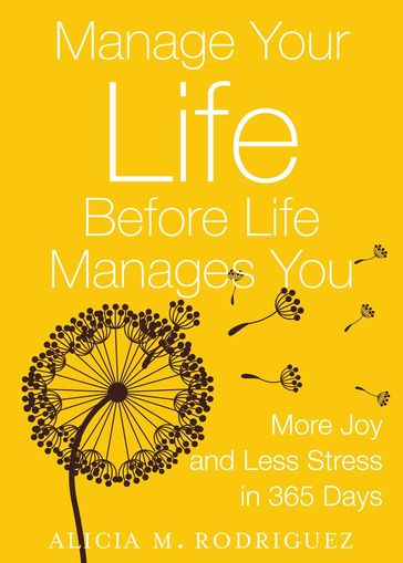 Manage Your Life Before Life Manages You: More Joy and Less Stress in 365 Days - Alicia M. Rodriguez