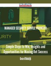 Managed Security Service Provider - Simple Steps to Win, Insights and Opportunities for Maxing Out Success