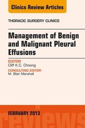 Management of Benign and Malignant Pleural Effusions, An Issue of Thoracic Surgery Clinics
