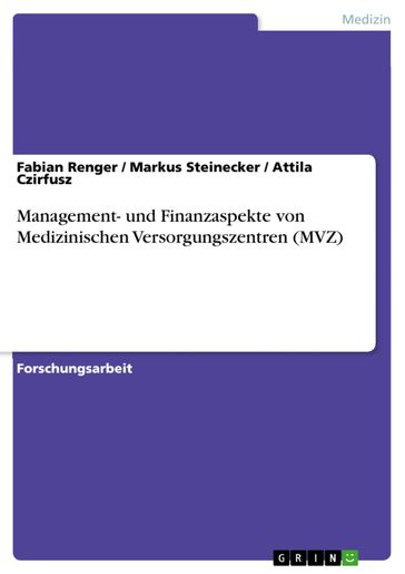 Management- und Finanzaspekte von Medizinischen Versorgungszentren (MVZ) - Attila Czirfusz - Fabian Renger - Markus Steinecker