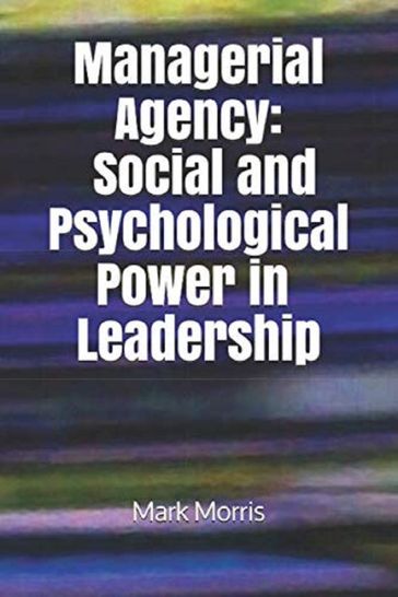 Managerial Agency: Social and Psychological Power in Leadership - Mark Morris