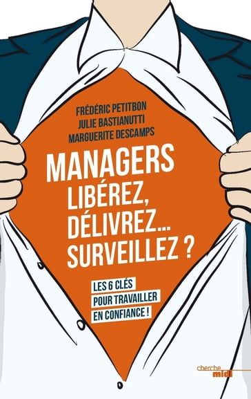 Managers - Libérez, délivrez... surveillez ? Les 6 clés pour travailler en confiance - Julie Bastianutti - Marguerite DESCAMPS - Frédéric Petitbon