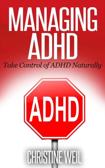 Managing ADHD: Take Control of ADHD Naturally - Christine Weil