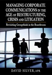 Managing Corporate Communications in the Age of Restructuring, Crisis and Litigation