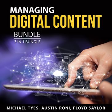 Managing Digital Content Bundle, 3 in 1 Bundle - Michael Tyes - Austin Roni - Floyd Saylor