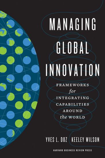 Managing Global Innovation - Yves L. Doz - Keeley Wilson