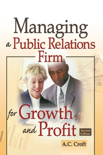 Managing a Public Relations Firm for Growth and Profit, Second Edition - Alvin C Croft