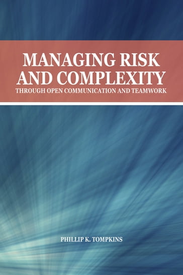 Managing Risk and Complexity through Open Communication and Teamwork - Phillip K. Tompkins