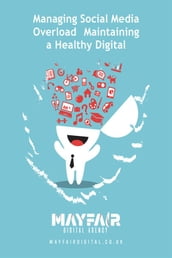 Managing Social Media Overload Maintaining a Healthy Digital